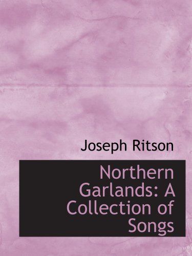 Northern Garlands: A Collection of Songs (9781103287758) by Ritson, Joseph