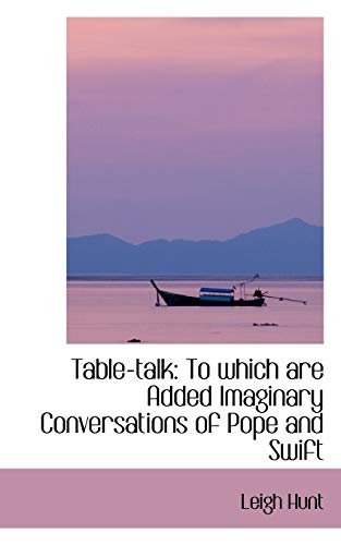 Table-talk: To which are Added Imaginary Conversations of Pope and Swift (9781103289554) by Hunt, Leigh