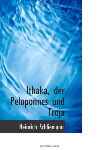 Ithaka, der Peloponnes und Troja - Heinrich Schliemann