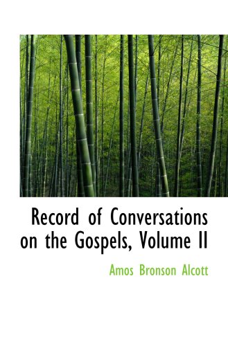 Record of Conversations on the Gospels, Volume II (9781103293520) by Alcott, Amos Bronson