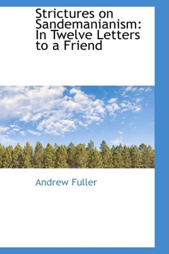 Strictures on Sandemanianism: In Twelve Letters to a Friend (9781103294060) by Fuller, Andrew