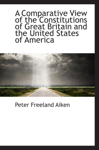 9781103297153: A Comparative View of the Constitutions of Great Britain and the United States of America
