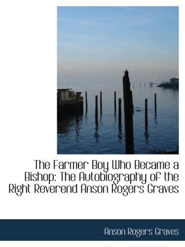 Stock image for The Farmer Boy Who Became a Bishop: The Autobiography of the Right Reverend Anson Rogers Graves for sale by Revaluation Books