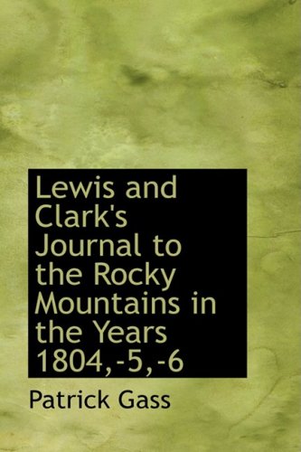 Lewis and Clark's Journal to the Rocky Mountains in the Years 1804,-5,-6 (9781103300136) by Gass, Patrick