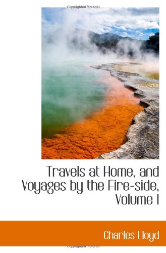 Travels at Home, and Voyages by the Fire-side, Volume I (9781103301539) by Lloyd, Charles