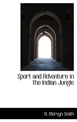 Sport and Adventure in the Indian Jungle - A Mervyn Smith