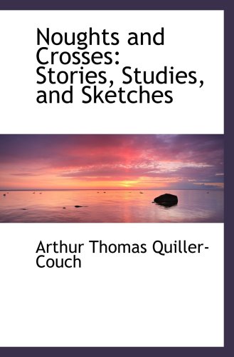 Noughts and Crosses: Stories, Studies, and Sketches (9781103306114) by Quiller-Couch, Arthur Thomas