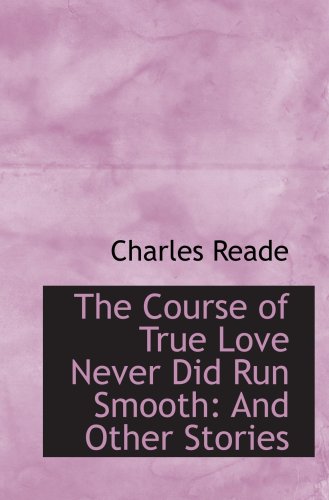 The Course of True Love Never Did Run Smooth: And Other Stories (9781103307388) by Reade, Charles