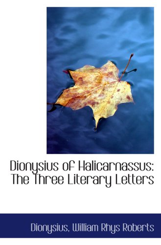9781103308033: Dionysius of Halicarnassus: The Three Literary Letters