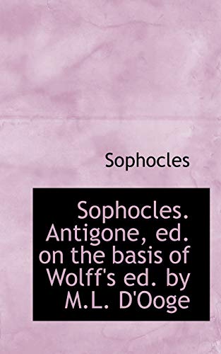 Sophocles. Antigone, ed. on the basis of Wolff's ed. by M.L. D'Ooge (9781103311866) by Sophocles