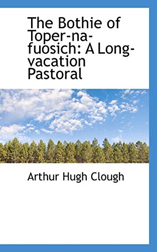 The Bothie of Toper-na-fuosich: A Long-vacation Pastoral (9781103315000) by Clough, Arthur Hugh