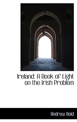 Ireland: A Book of Light on the Irish Problem (9781103316434) by Reid, Andrew