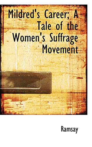 Mildred's Career; A Tale of the Women's Suffrage Movement (9781103320684) by Ramsay