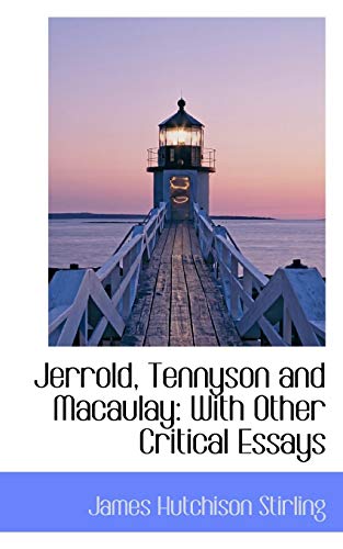 Jerrold, Tennyson and Macaulay: With Other Critical Essays (9781103322565) by Stirling, James Hutchison