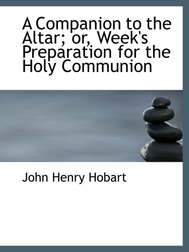 A Companion to the Altar; or, Week's Preparation for the Holy Communion (9781103324583) by Hobart, John Henry