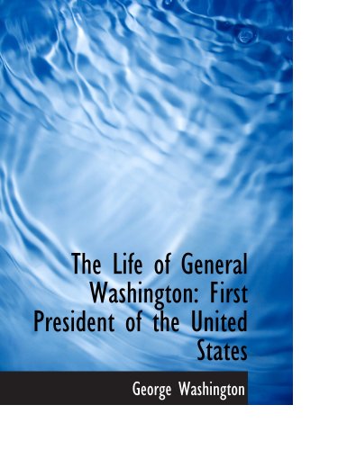The Life of General Washington: First President of the United States (9781103326600) by Washington, George
