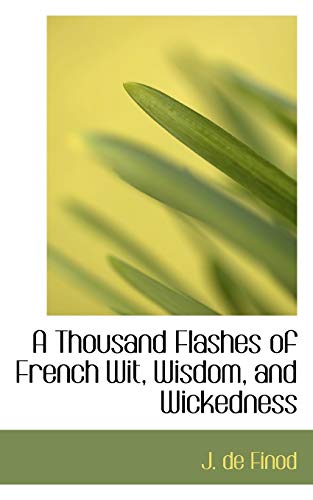 Stock image for A Thousand Flashes of French Wit, Wisdom, and Wickedness for sale by Lucky's Textbooks