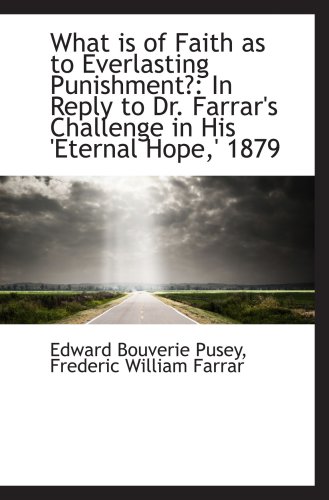 What is of Faith as to Everlasting Punishment?: In Reply to Dr. Farrar's Challenge in His 'Eternal H (9781103330898) by Pusey, Edward Bouverie