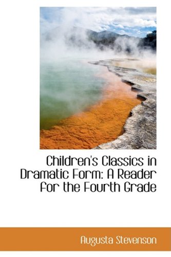 Children's Classics in Dramatic Form: A Reader for the Fourth Grade (9781103331550) by Stevenson, Augusta