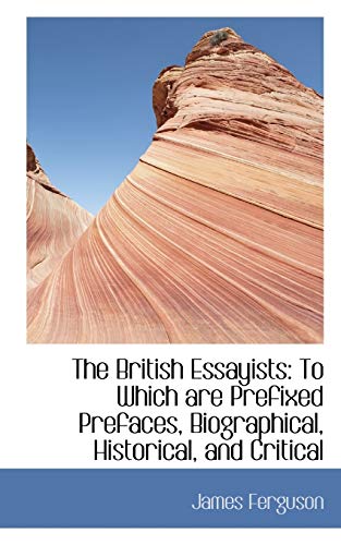 The British Essayists: To Which are Prefixed Prefaces, Biographical, Historical, and Critical - Ferguson, James