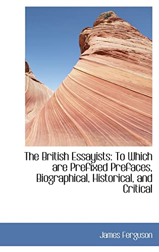 Stock image for The British Essayists: To Which Are Prefixed Prefaces, Biographical, Historical, and Critical for sale by THE SAINT BOOKSTORE