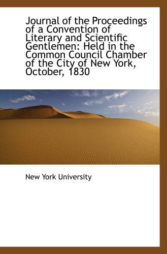 Journal of the Proceedings of a Convention of Literary and Scientific Gentlemen: Held in the Common (9781103332564) by University, New York