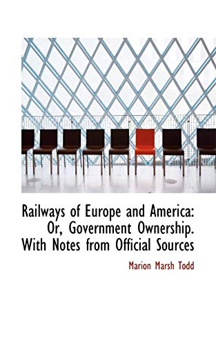 Stock image for Railways of Europe and America: Or, Government Ownership. with Notes from Official Sources for sale by Lucky's Textbooks