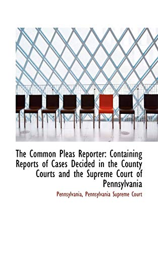 Imagen de archivo de The Common Pleas Reporter: Containing Reports of Cases Decided in the County Courts and the Supreme a la venta por Ergodebooks