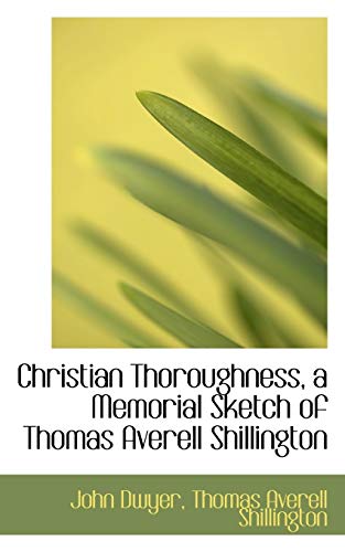 Christian Thoroughness: A Memorial Sketch of Thomas Averell Shillington (9781103339273) by Dwyer, John