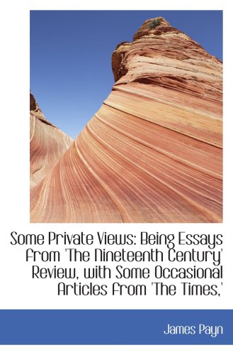 Some Private Views: Being Essays from 'The Nineteenth Century' Review, with Some Occasional Articles (9781103339303) by Payn, James