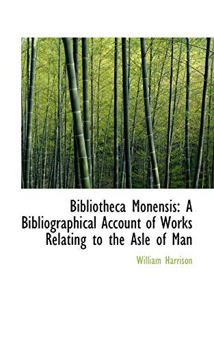 Bibliotheca Monensis: A Bibliographical Account of Works Relating to the Asle of Man (9781103340903) by Harrison, William