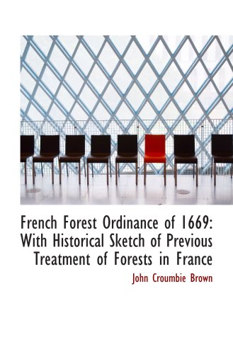 French Forest Ordinance of 1669: With Historical Sketch of Previous Treatment of Forests in France (9781103341382) by Brown, John Croumbie