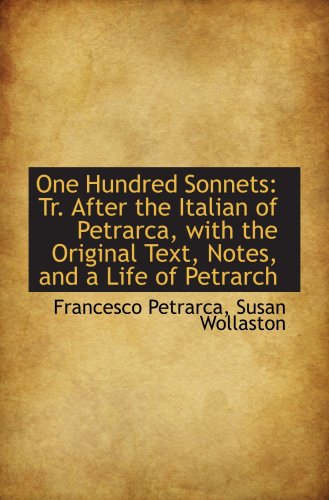 One Hundred Sonnets: Tr. After the Italian of Petrarca, with the Original Text, Notes, and a Life of (9781103342013) by Petrarca, Francesco