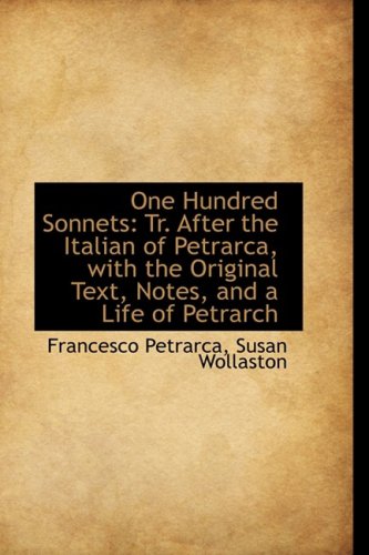 One Hundred Sonnets: Tr. After the Italian of Petrarca, with the Original Text, Notes, and a Life of (9781103342068) by Petrarca, Francesco