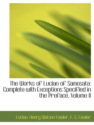 The Works of Lucian of Samosata: Complete with Exceptions Specified in the Preface, Volume II (9781103343683) by Lucian, .