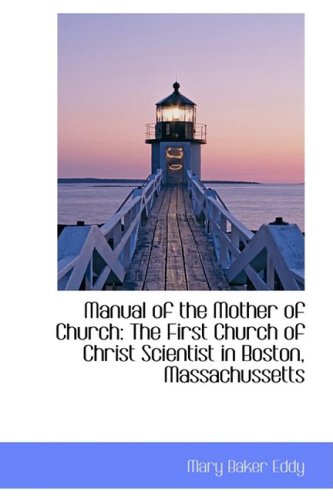 Manual of the Mother of Church: The First Church of Christ Scientist in Boston, Massachussetts (9781103344581) by Eddy, Mary Baker