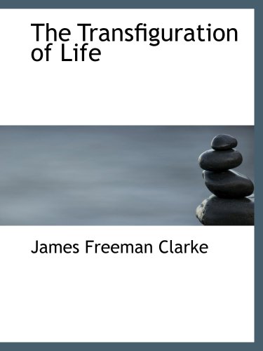 The Transfiguration of Life (9781103347551) by Clarke, James Freeman