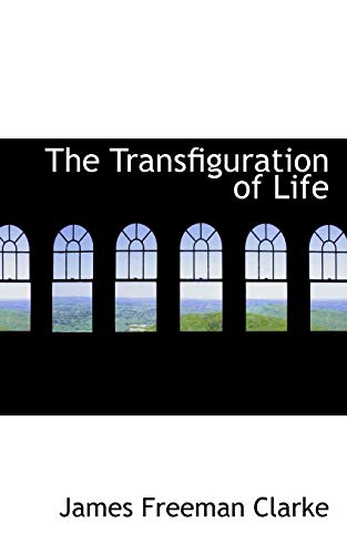 The Transfiguration of Life (9781103347605) by Clarke, James Freeman