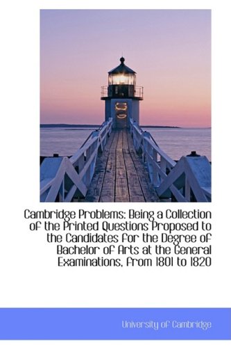 Cambridge Problems: Being a Collection of the Printed Questions Proposed to the Candidates for the D (9781103347698) by Cambridge, University Of