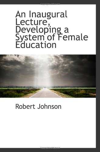 An Inaugural Lecture, Developing a System of Female Education (9781103347797) by Johnson, Robert