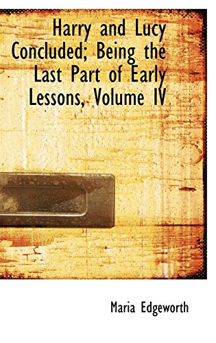 Harry and Lucy Concluded; Being the Last Part of Early Lessons, Volume IV (9781103349807) by Edgeworth, Maria