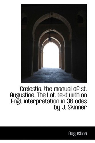 Clestia, the manual of st. Augustine. The Lat. text with an Engl. interpretation in 36 odes by J. S (9781103351916) by Augustine