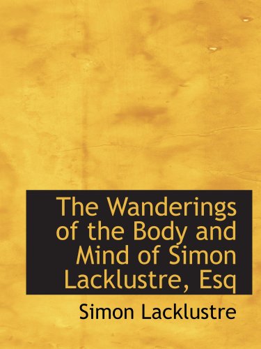 Imagen de archivo de The Wanderings of the Body and Mind of Simon Lacklustre, Esq a la venta por Revaluation Books