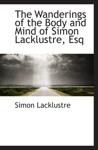 Imagen de archivo de The Wanderings of the Body and Mind of Simon Lacklustre, Esq a la venta por Revaluation Books