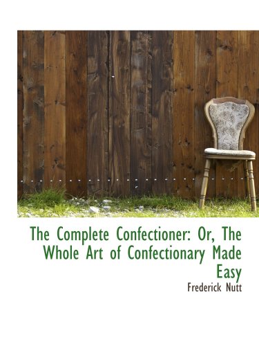 Stock image for The Complete Confectioner: Or, The Whole Art of Confectionary Made Easy for sale by Revaluation Books