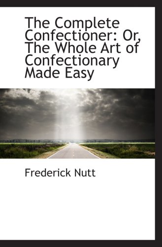 Stock image for The Complete Confectioner: Or, The Whole Art of Confectionary Made Easy for sale by Revaluation Books