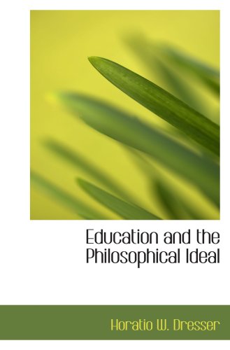 Education and the Philosophical Ideal (9781103357178) by Dresser, Horatio W.