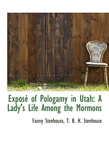 ExposÃ© of Pologamy in Utah: A Lady's Life Among the Mormons (9781103357475) by Stenhouse, Fanny
