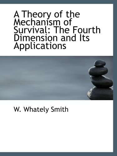 Imagen de archivo de A Theory of the Mechanism of Survival: The Fourth Dimension and Its Applications a la venta por Revaluation Books