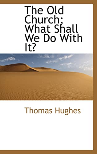 The Old Church; What Shall We Do With It? (9781103357789) by Hughes, Thomas